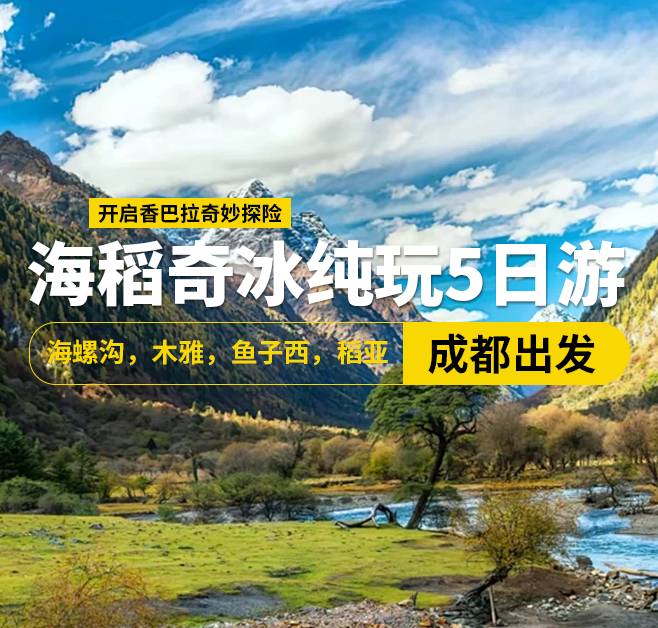 海稻奇冰純玩5日游,海螺溝，木雅，魚子西，稻亞